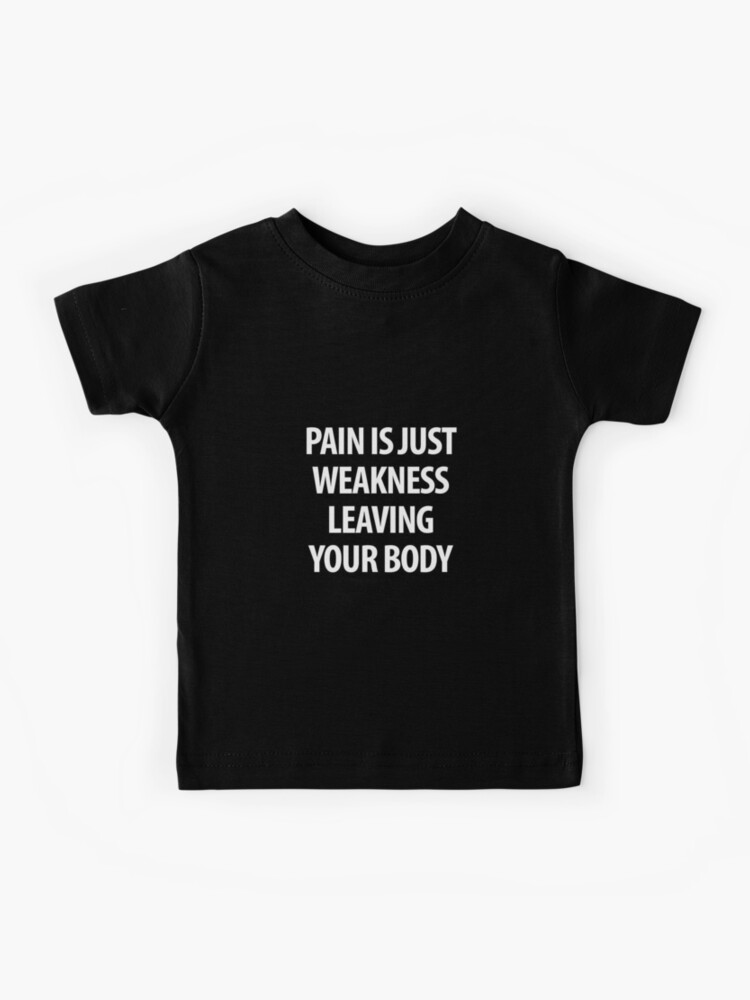 pain is just weakness leaving the body t shirt
