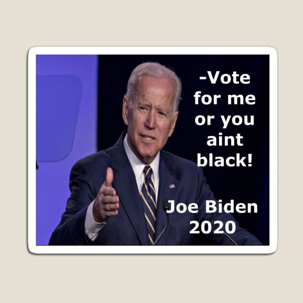 Joe Biden, Vote for me or you aint black design Magnet