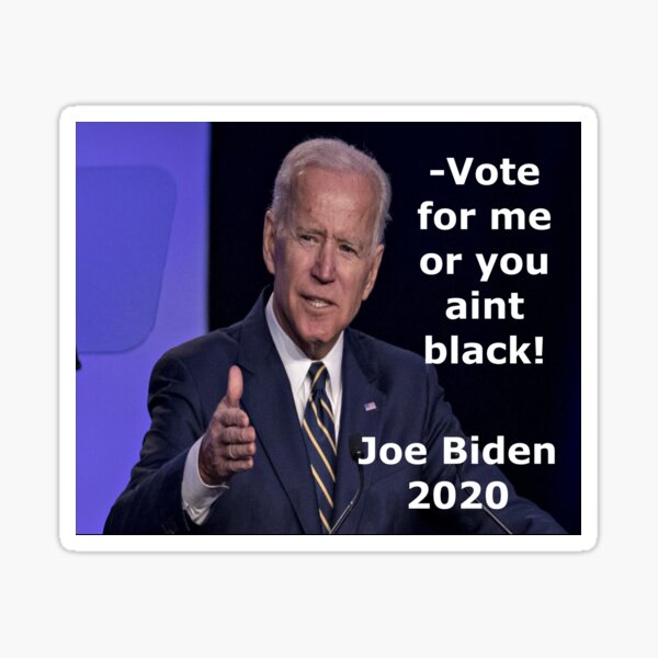 Joe Biden, Vote for me or you aint black design by MrSmith. Sticker