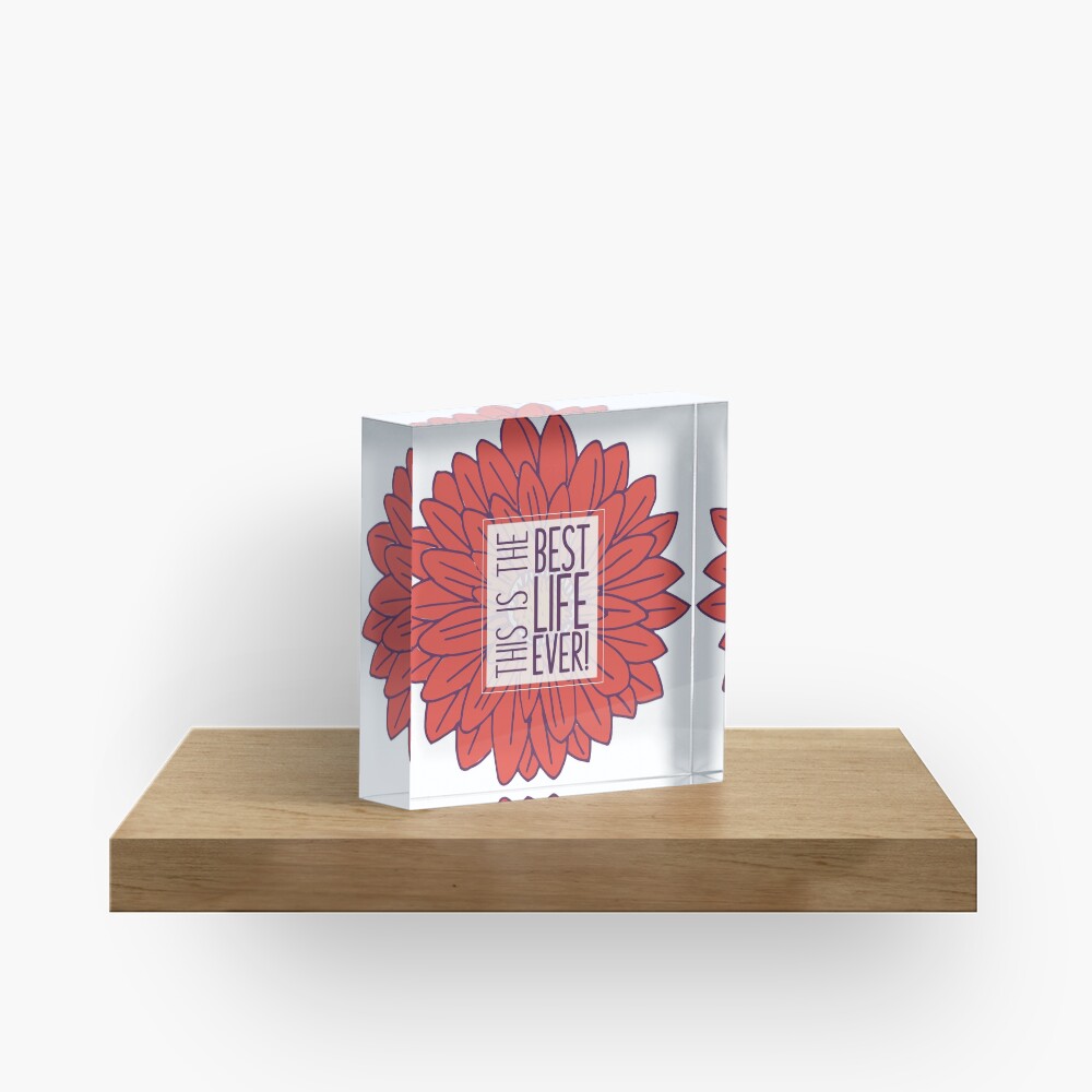 Best Life Ever - Flower Acrylic Block
