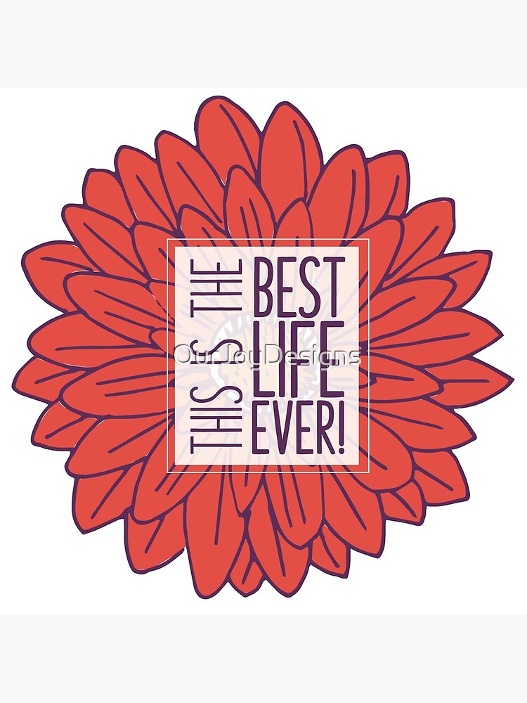 Best Life Ever - Flower by OurJoyDesigns