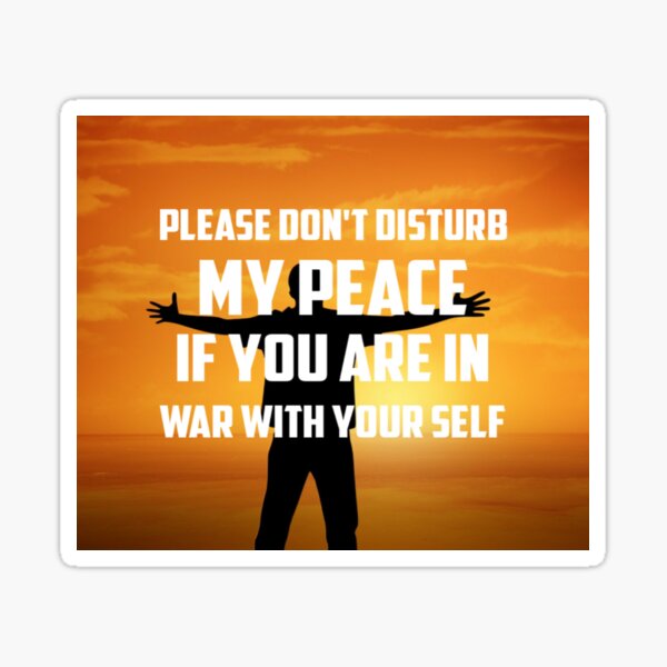 please-don-t-disturb-my-peace-if-you-are-in-war-with-your-self