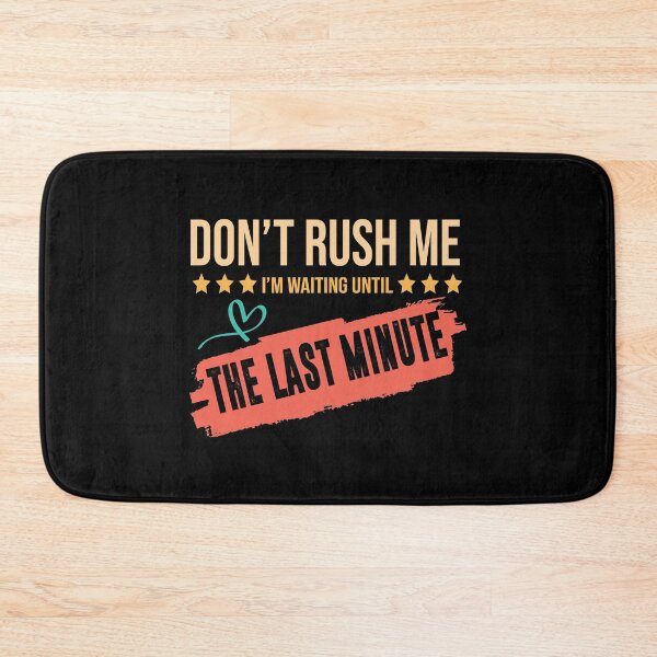 Item preview, Don't Rush Me I'm Waiting Until The Last Minute designed and sold by BAISSANE.