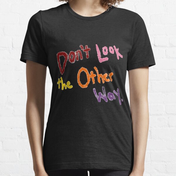Don't Look the Other Way Essential T-Shirt