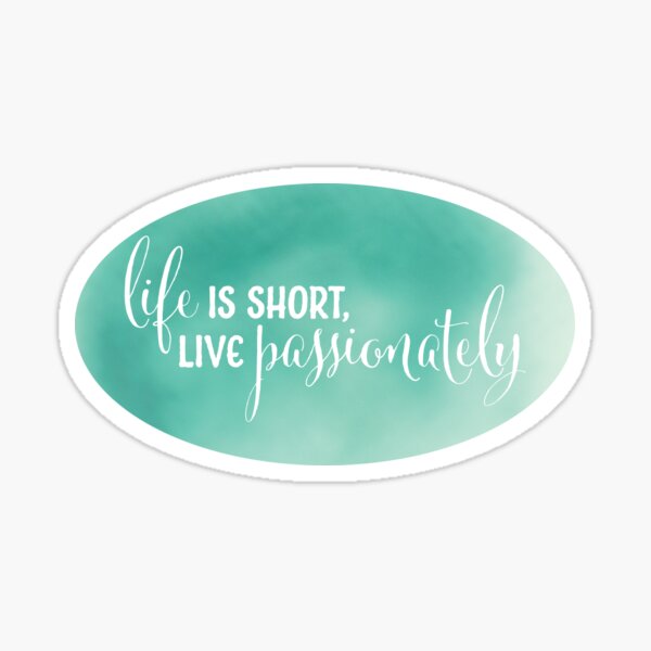 life-is-short-live-passionately-sticker-for-sale-by-maddiloppnow