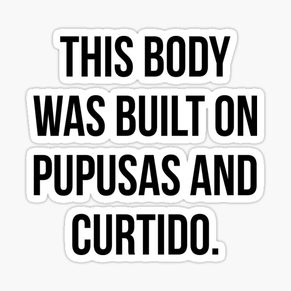 this-body-was-built-on-pupusas-and-curtido-sticker-for-sale-by-drakouv-redbubble