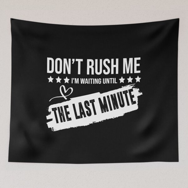 Item preview, Don't Rush Me I'm Waiting Until The Last Minute designed and sold by BAISSANE.