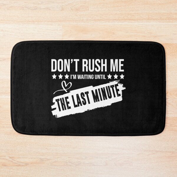 Item preview, Don't Rush Me I'm Waiting Until The Last Minute designed and sold by BAISSANE.