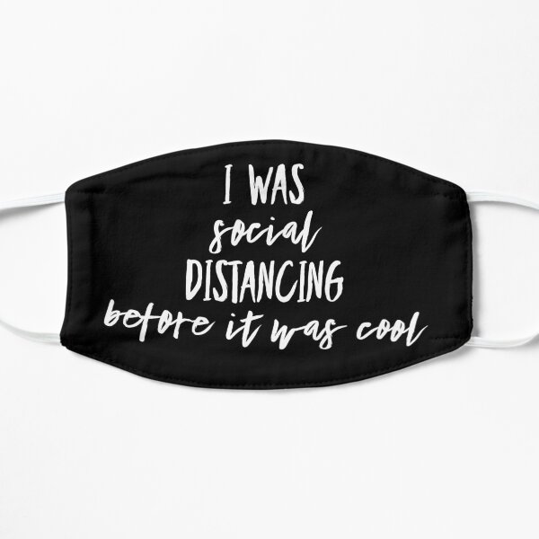 I Was Social Distancing Before It Was Cool For Immunocompromized And Social Anxiety Flat Mask