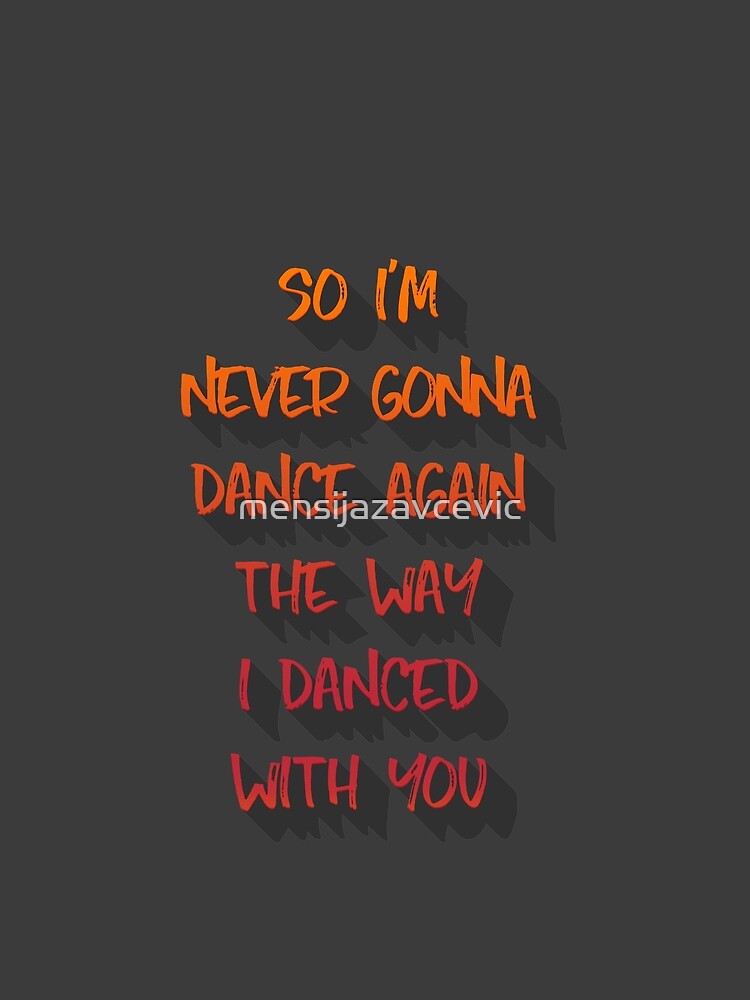 "So I'm never gonna dance again the way I danced with you." Tshirt by