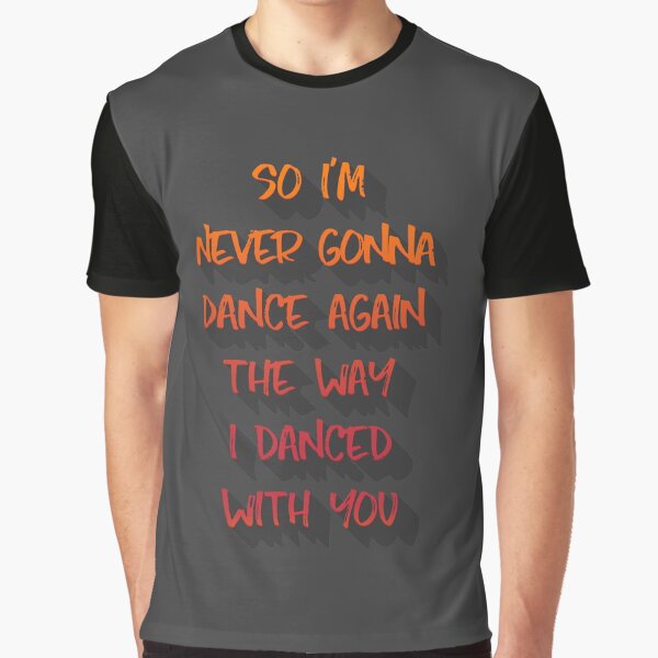 "So I'm never gonna dance again the way I danced with you." Tshirt by