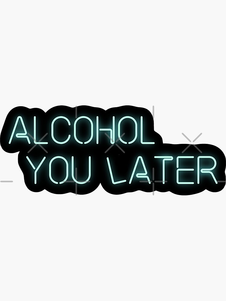 alcohol you later by reaganreese