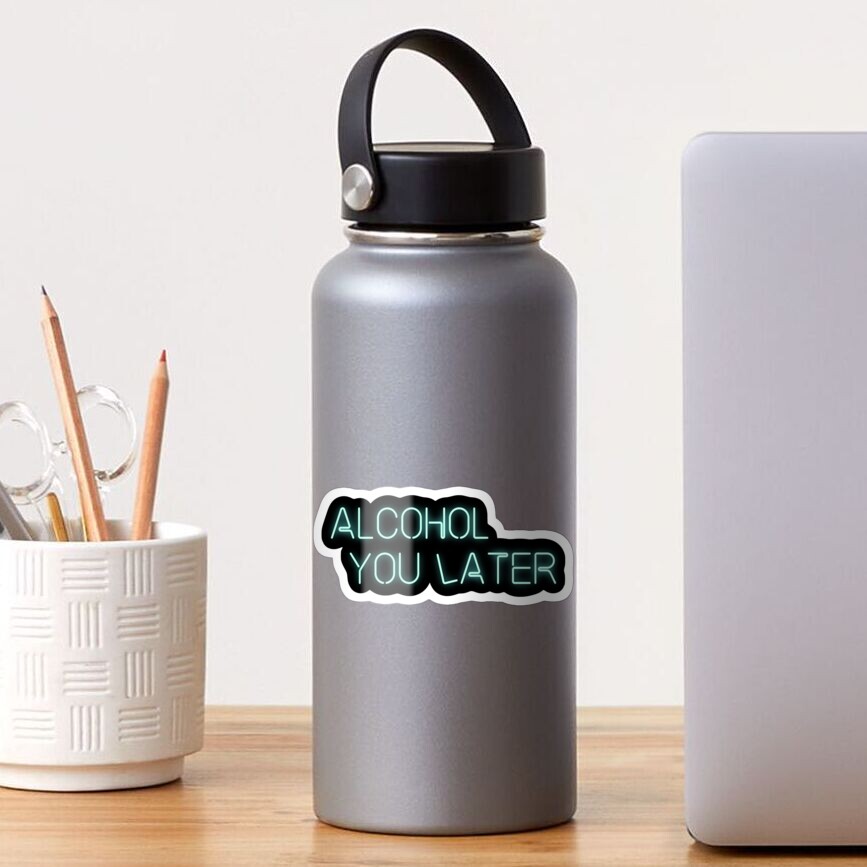 alcohol you later Sticker