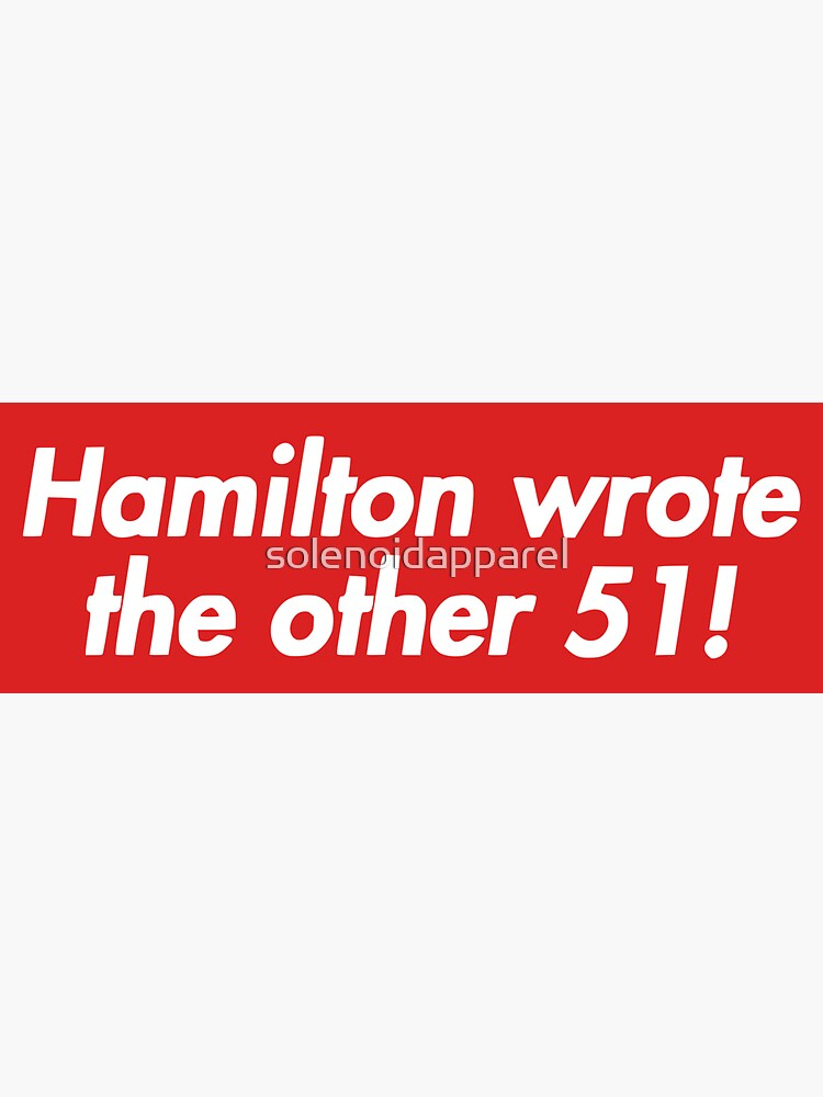 "Hamilton Wrote the Other 51!" Sticker by solenoidapparel Redbubble