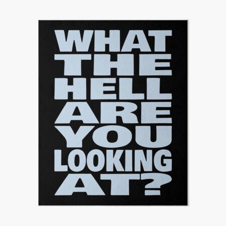 What The Hell Are You Looking At (Funny Sarcastic Quote) Art Board Print