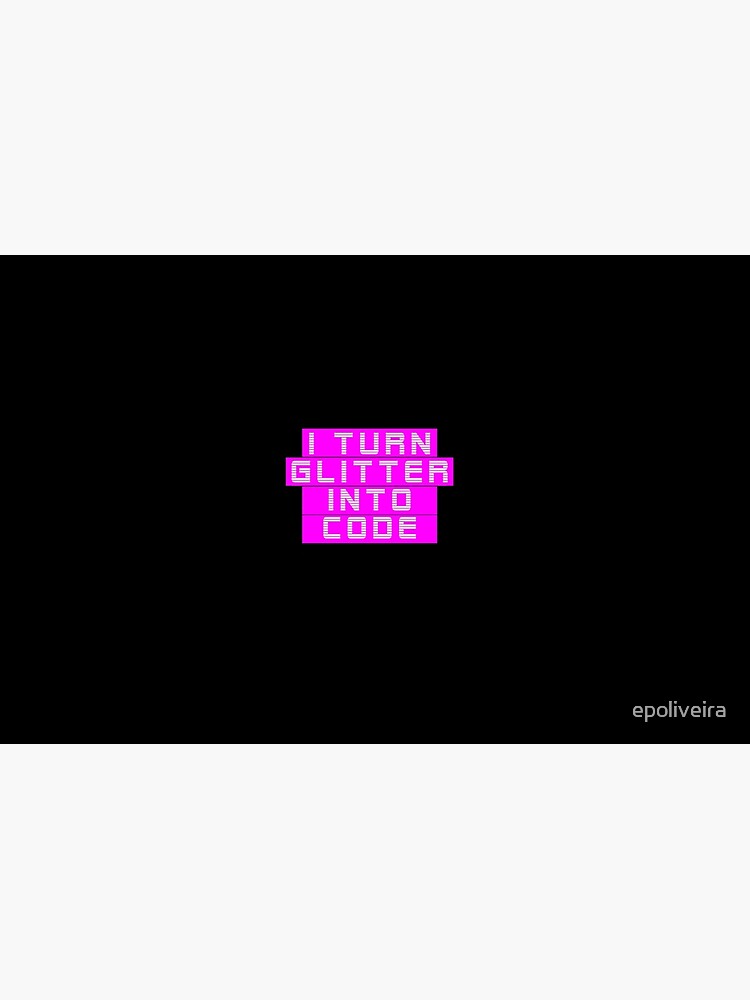 I turn glitter into code girl programmer | GeekGirls by epoliveira