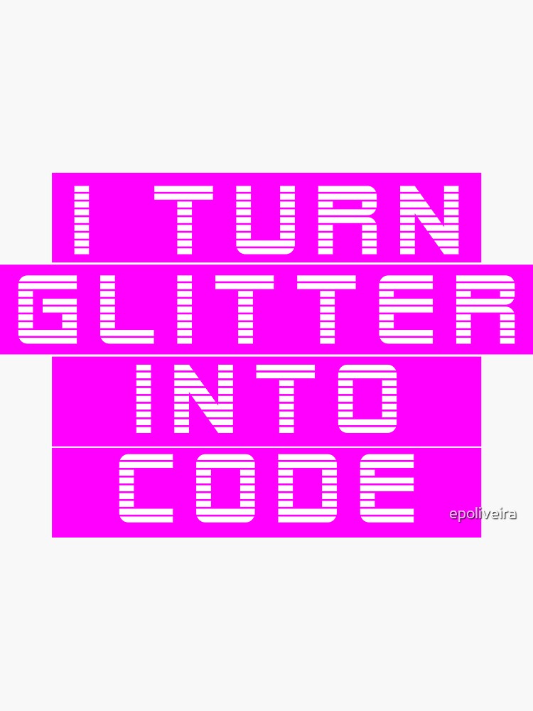 I turn glitter into code girl programmer | GeekGirls by epoliveira
