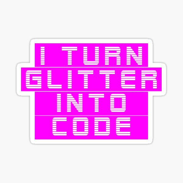I turn glitter into code girl programmer | GeekGirls Sticker