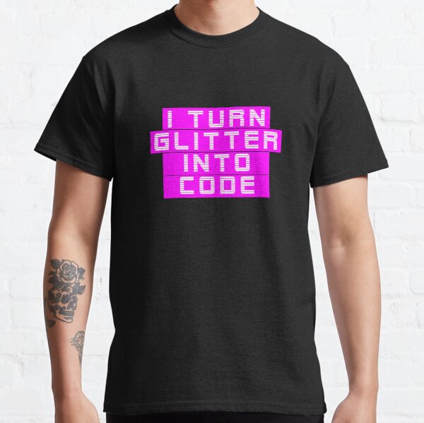 I turn glitter into code girl programmer | GeekGirls Classic T-Shirt
