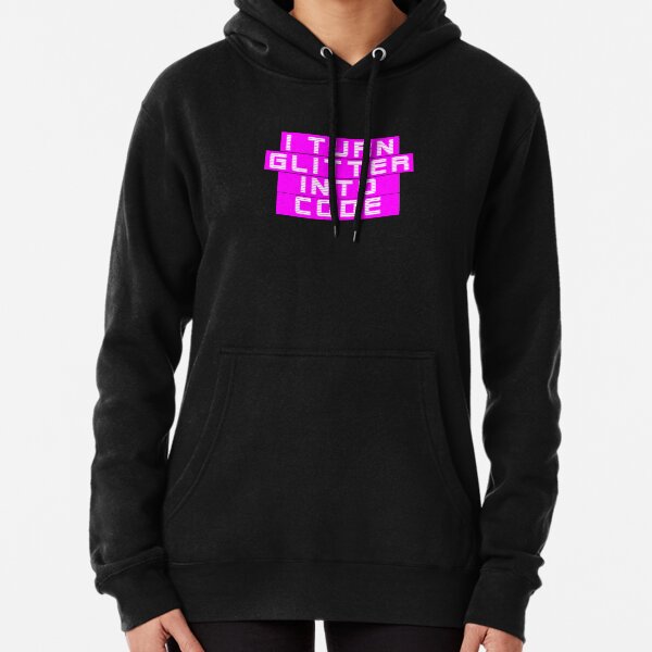 I turn glitter into code girl programmer | GeekGirls Pullover Hoodie