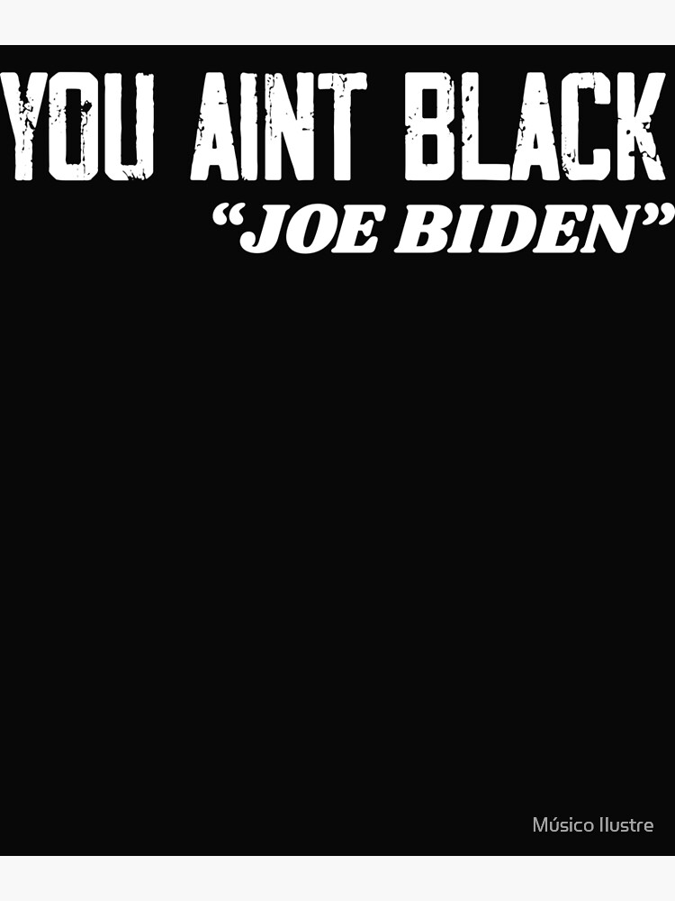 "You Aint Black Joe Biden Racist Speech" Poster For Sale By Dconciente ...