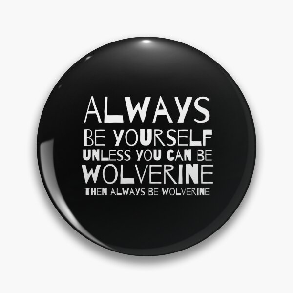 Item preview, Always be yourself unless you can be wolverine then always be wolverine designed and sold by RicoL12.