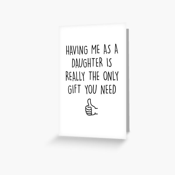 Item preview, Having Me As A Daughter Is Really the Only Gift You Need designed and sold by paperystudio.