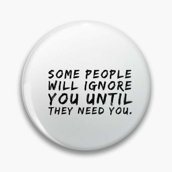 Item preview, Some people will ignore you until they need you. designed and sold by allarts2016.