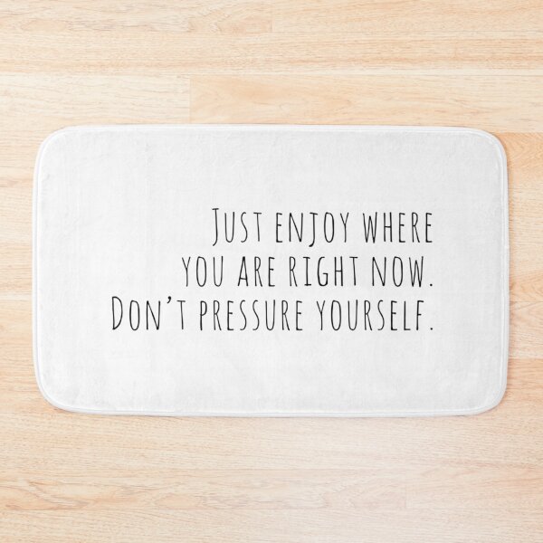 Item preview, Just enjoy where you are right now. Don't pressure yourself. designed and sold by allarts2016.
