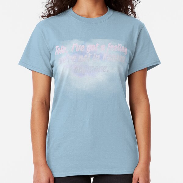 "Toto, I've got a feeling we're not in Kansas anymore."- The Wizard of Oz, 1939 Classic T-Shirt