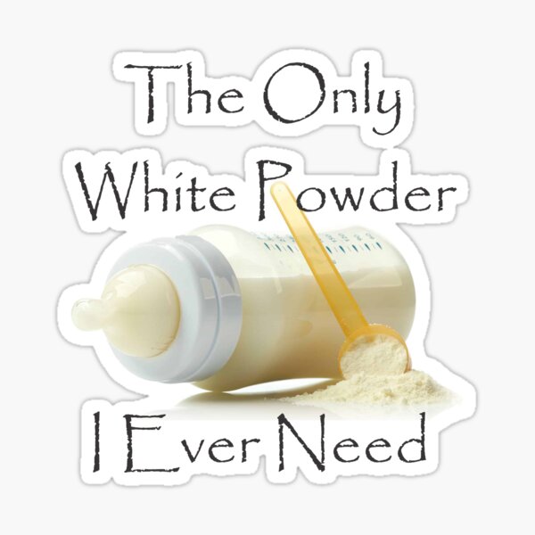The Only White Powder I Ever Need Sticker