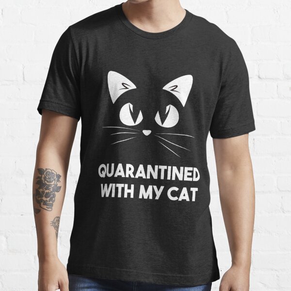 Quarantined with my hot sale cats t shirt