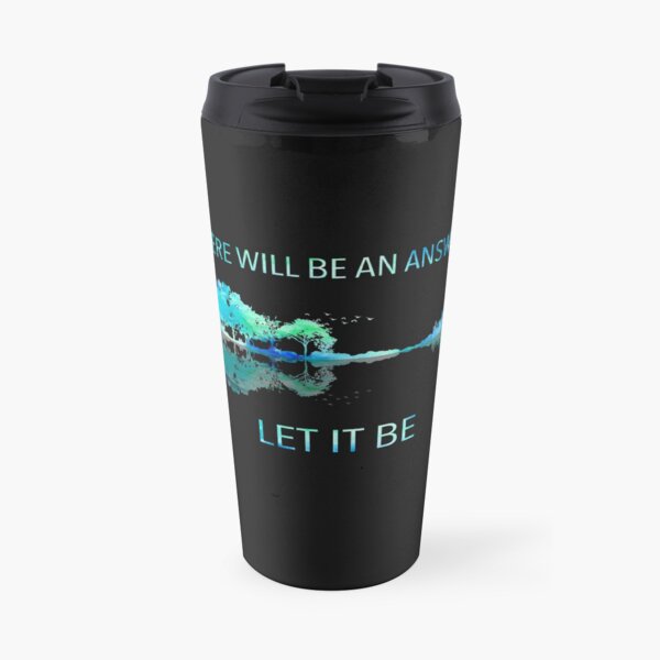 There Will Be An Answer Let It Be Travel Mug