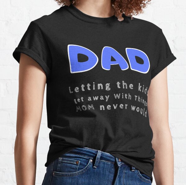 DAD Letting the kids get away Classic T-Shirt