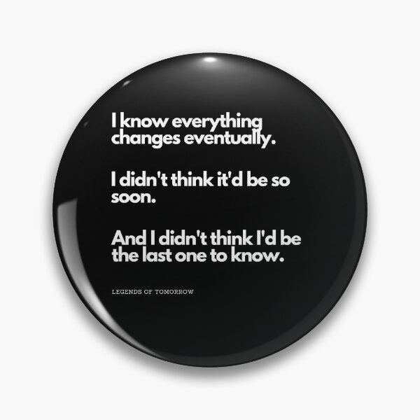 Item preview, i know everything changes - legends of tomorrow quote designed and sold by LoseL.