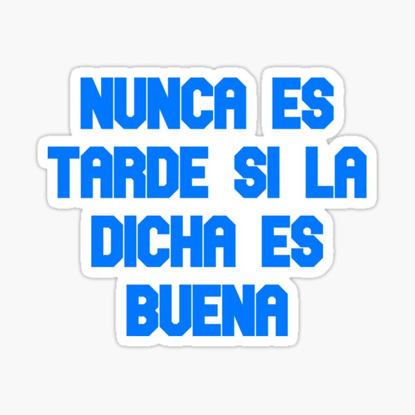 "nunca Es Tarde Si La Dicha Es Buena" Sticker By Claude10 | Redbubble