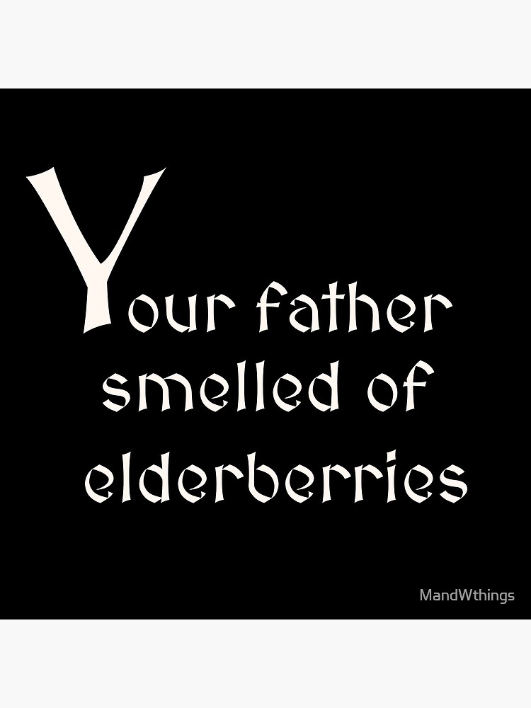 "Monty Python Your Father Smells of Elderberries