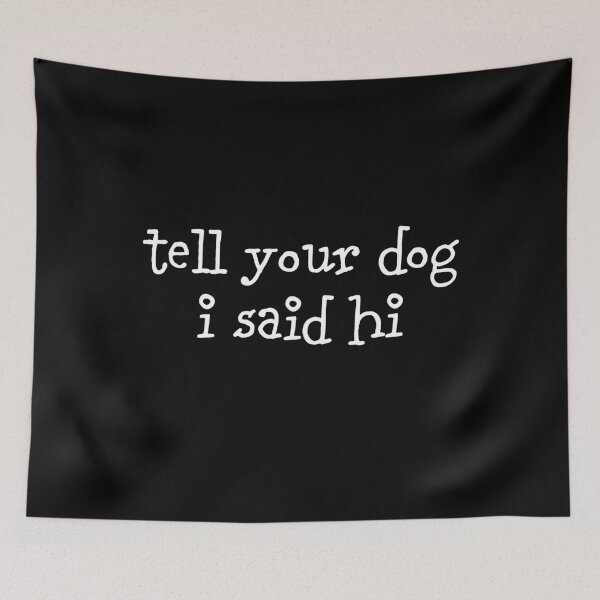 Artikelvorschau, Funny Dog Quote : Tell Your Dog I Said Hi entworfen und verkauft von pepperjaw.