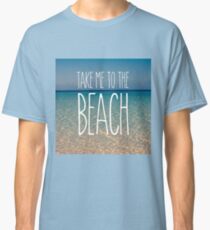 Take Me to the Beach Ocean Summer Blue Sky Sand Classic T-Shirt
