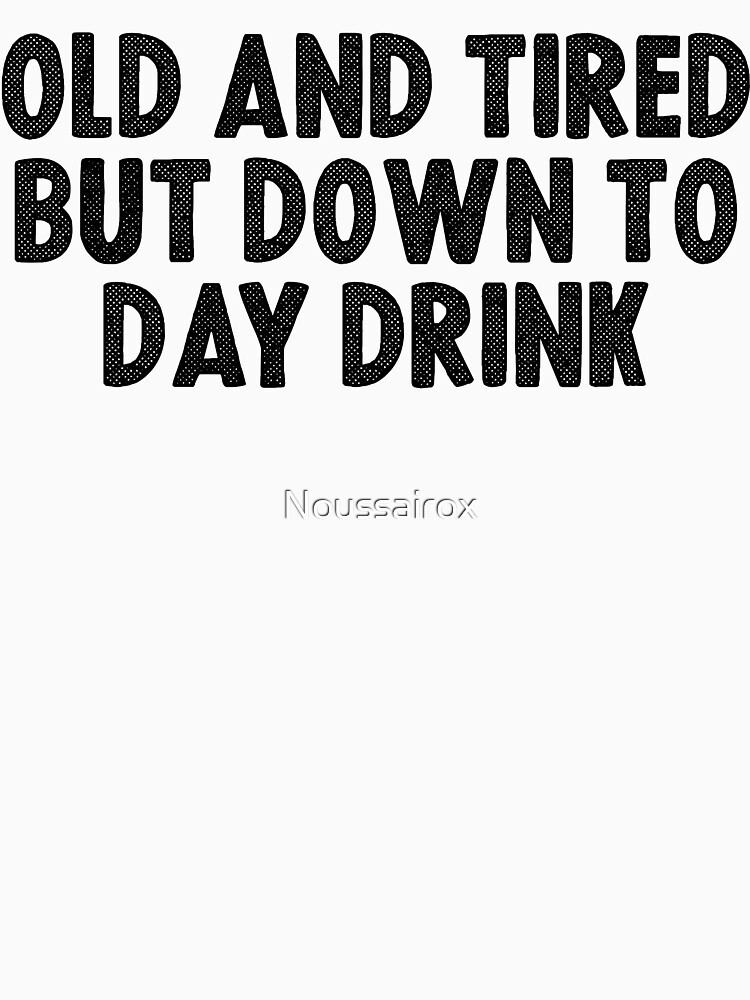 old and tired but down to day drink shirt - funny drinking shirt -  retirement shirt - birthday shirt - wine shirts - funny mom shirt Essential  T-Shirt