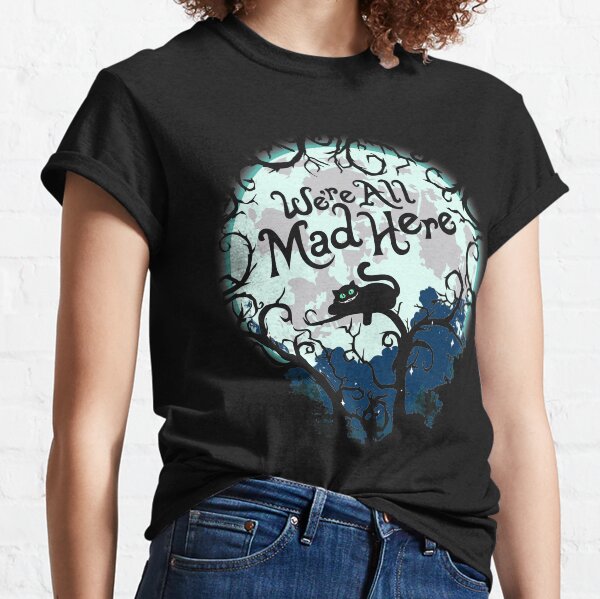 We're All Mad Here. Classic T-Shirt