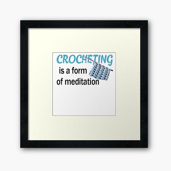 CROCHETING is a Form of Meditation Framed Art Print