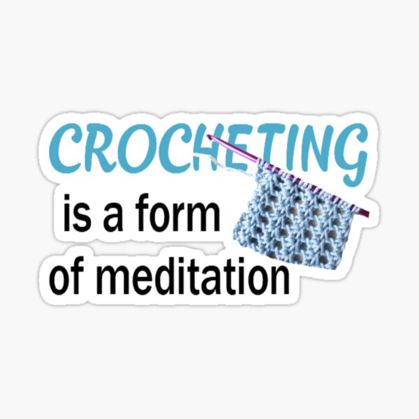CROCHETING is a Form of Meditation Sticker