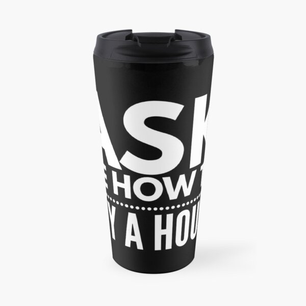 Ask Me How To Buy A House | Real Estate and Realtor Products Travel Coffee Mug