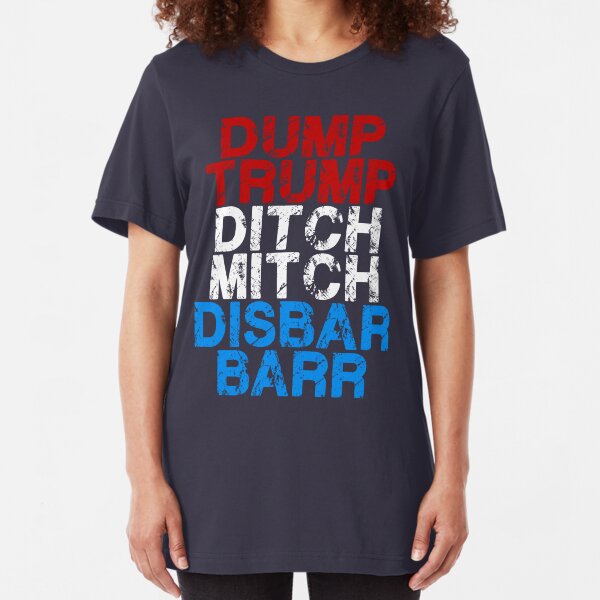 Dump Trump, Ditch Mitch, Disbar, Barr Slim Fit T-Shirt