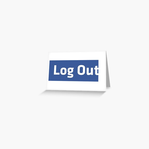 Log Out Greeting Card