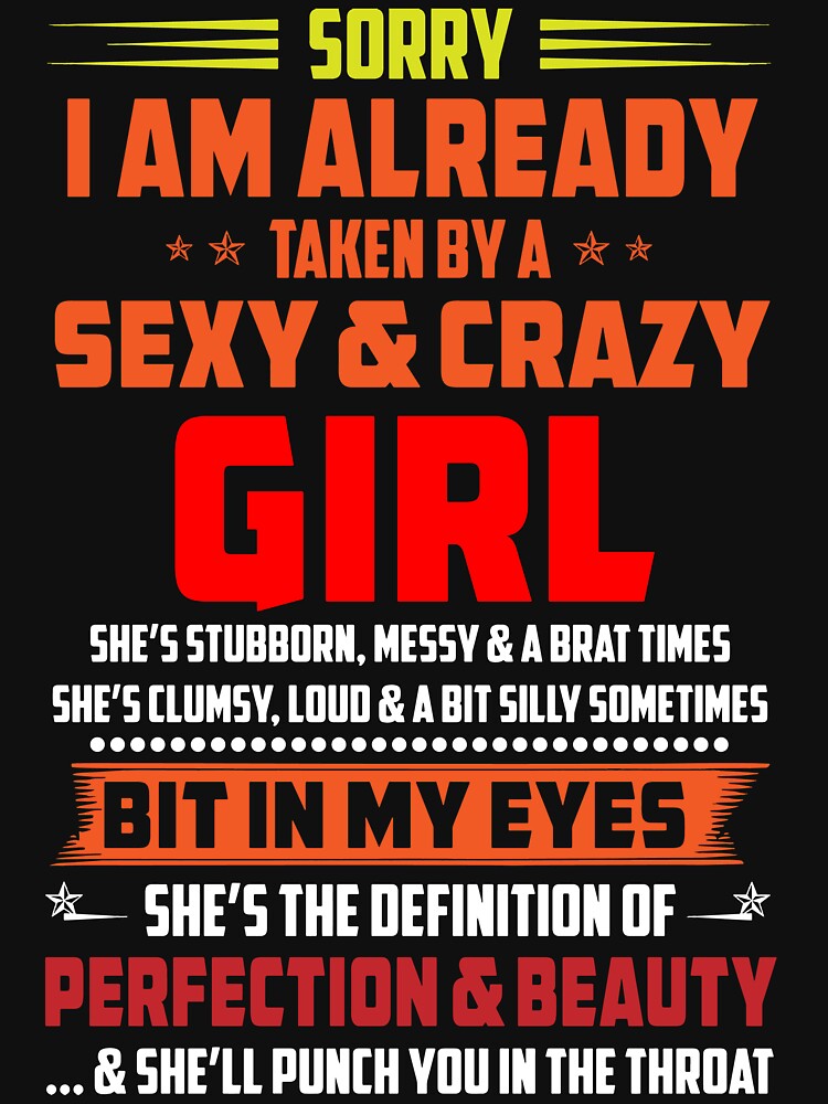Sorry I Am Already Taken By A Sexy And Crazy Girl T Shirt For Sale By