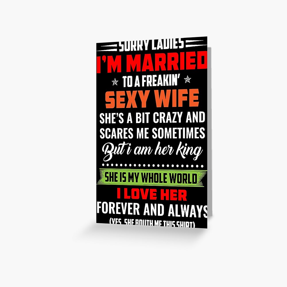 Sorry Ladies I M Married To A Freakin Sexy Wife She S Bit Crazy And Scares Greeting Card By Sayedul Redbubble