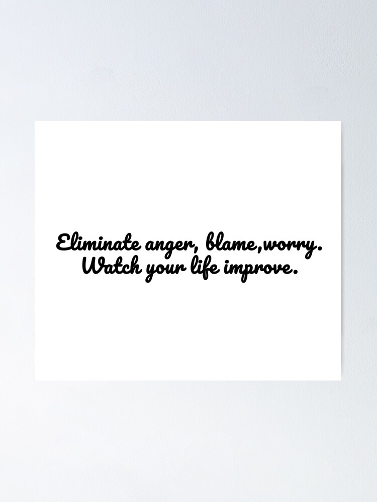 Alternate view of Eliminate anger, blame, worry. Watch your life improve Poster