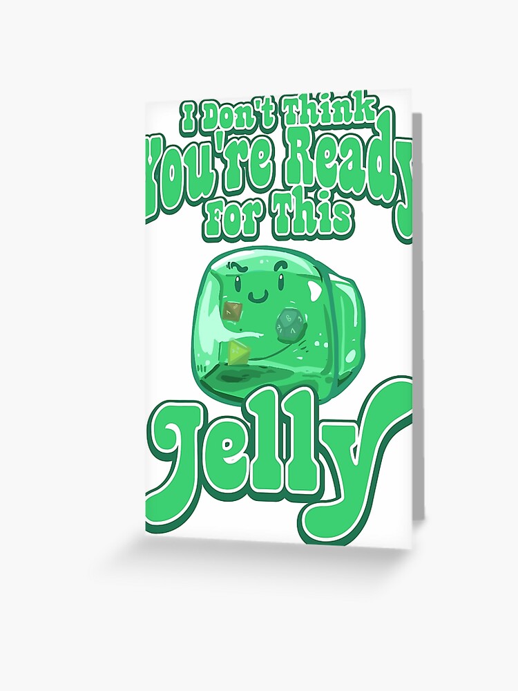 Gelatinous Cube - I don't think you're ready for this jelly " Greeting Card  for Sale by whimsyworks | Redbubble